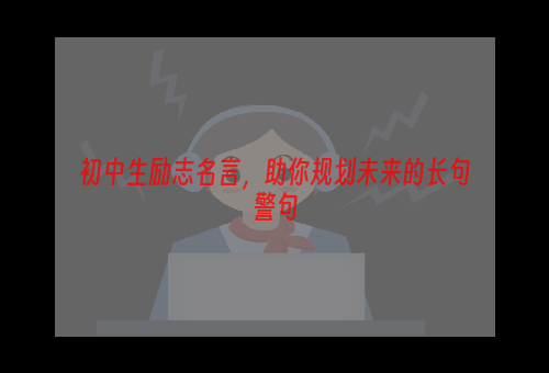 初中生励志名言，助你规划未来的长句警句