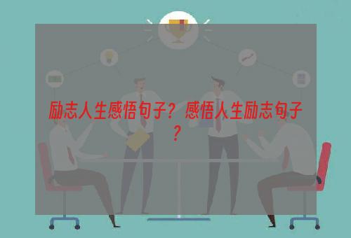 励志人生感悟句子？ 感悟人生励志句子？