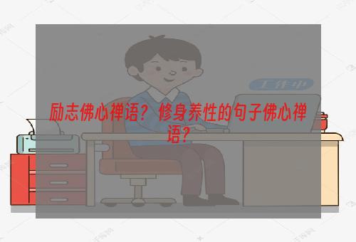 励志佛心禅语？ 修身养性的句子佛心禅语？