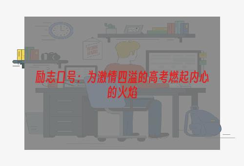 励志口号：为激情四溢的高考燃起内心的火焰