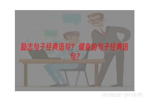 励志句子经典语句？ 健身的句子经典语句？