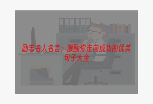 励志名人名言：激励你走向成功的优美句子大全