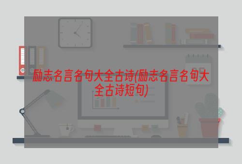 励志名言名句大全古诗(励志名言名句大全古诗短句)