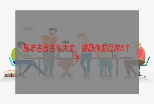 励志名言名句大全，激励你前行的8个字