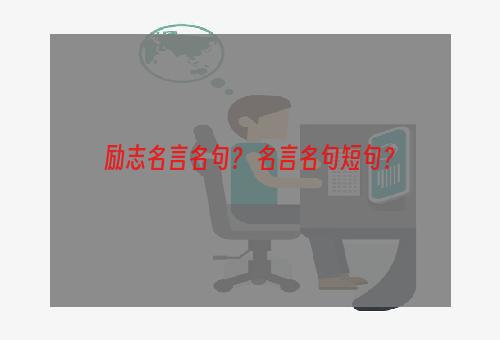 励志名言名句？ 名言名句短句？