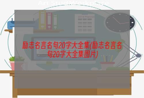 励志名言名句20字大全集(励志名言名句20字大全集图片)