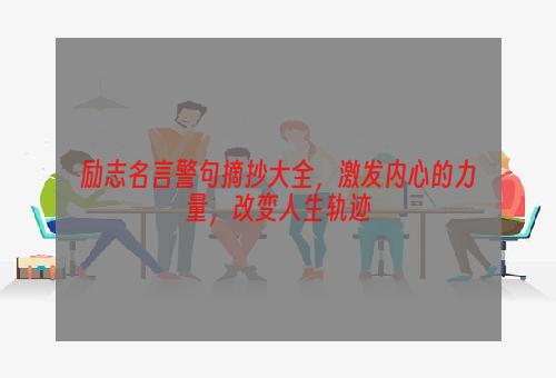 励志名言警句摘抄大全，激发内心的力量，改变人生轨迹