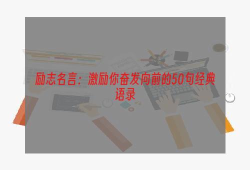 励志名言：激励你奋发向前的50句经典语录