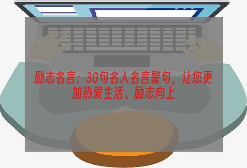 励志名言：30句名人名言警句，让您更加热爱生活、励志向上