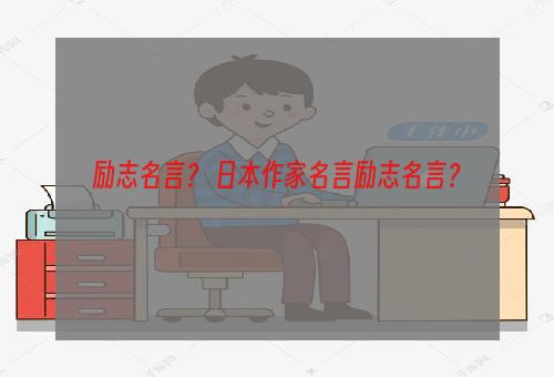 励志名言？ 日本作家名言励志名言？