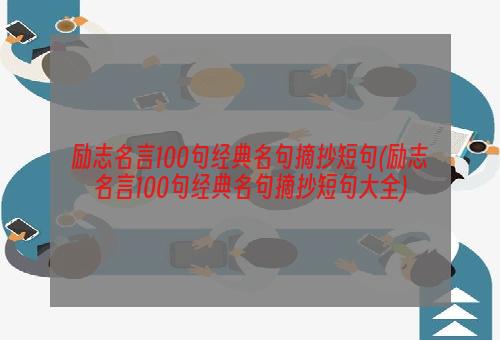 励志名言100句经典名句摘抄短句(励志名言100句经典名句摘抄短句大全)