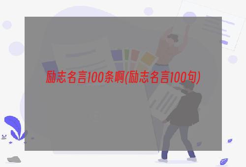 励志名言100条啊(励志名言100句)