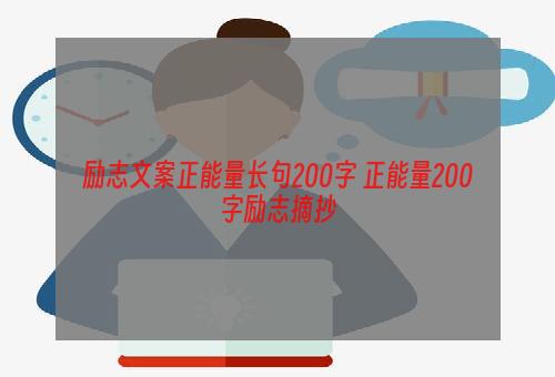 励志文案正能量长句200字 正能量200字励志摘抄