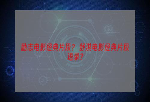 励志电影经典片段？ 舒淇电影经典片段语录？