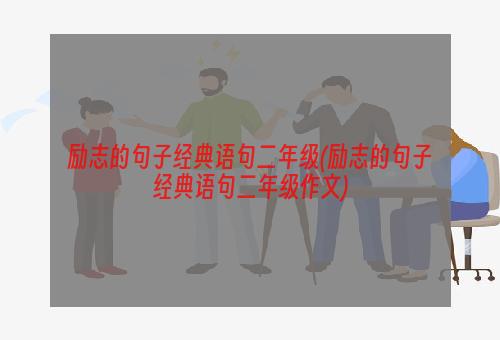 励志的句子经典语句二年级(励志的句子经典语句二年级作文)