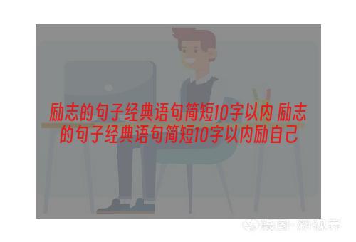 励志的句子经典语句简短10字以内 励志的句子经典语句简短10字以内励自己