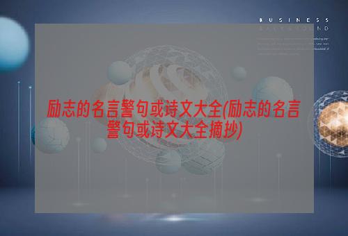 励志的名言警句或诗文大全(励志的名言警句或诗文大全摘抄)