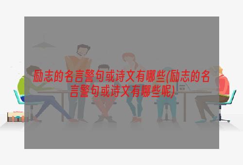 励志的名言警句或诗文有哪些(励志的名言警句或诗文有哪些呢)