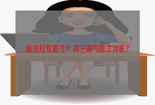 励志短句霸气？ 高三霸气励志对联？