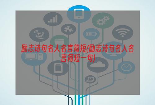 励志诗句名人名言简短(励志诗句名人名言简短一句)