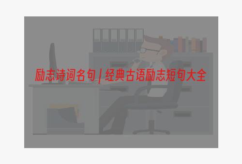 励志诗词名句 | 经典古语励志短句大全