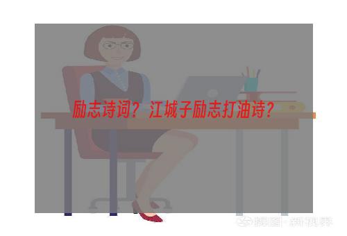 励志诗词？ 江城子励志打油诗？