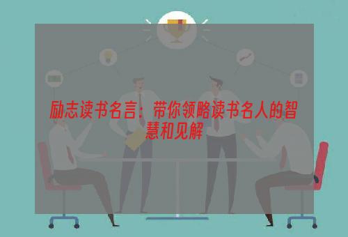 励志读书名言：带你领略读书名人的智慧和见解