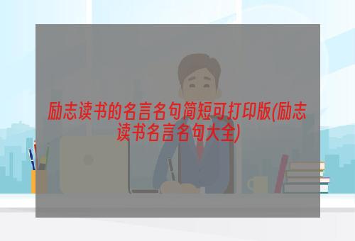 励志读书的名言名句简短可打印版(励志读书名言名句大全)