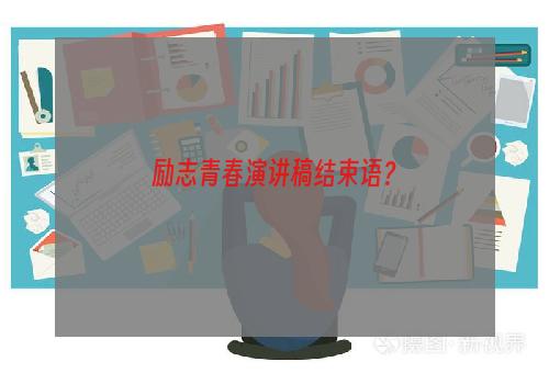 励志青春演讲稿结束语？