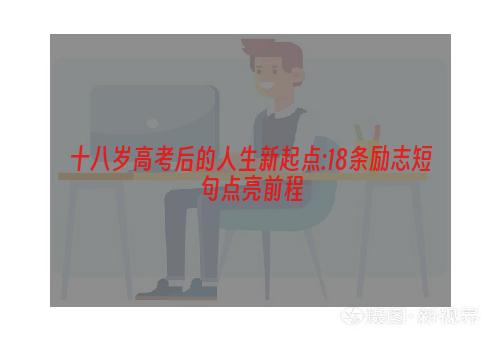 十八岁高考后的人生新起点:18条励志短句点亮前程