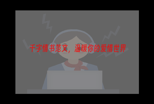 千字情书范文，温暖你的爱情世界