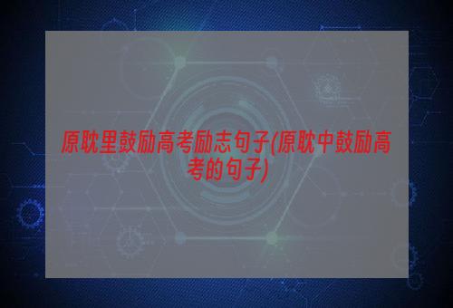 原耽里鼓励高考励志句子(原耽中鼓励高考的句子)