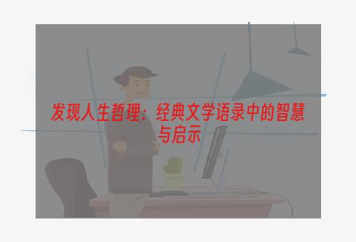 发现人生哲理：经典文学语录中的智慧与启示