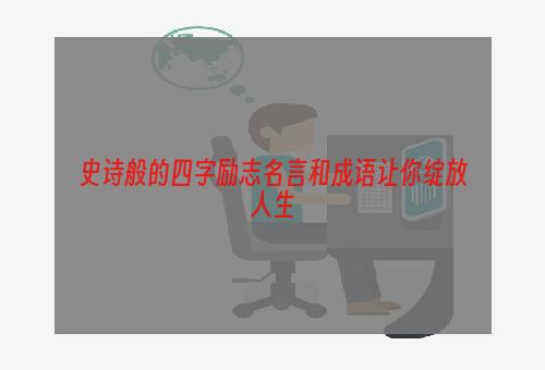 史诗般的四字励志名言和成语让你绽放人生