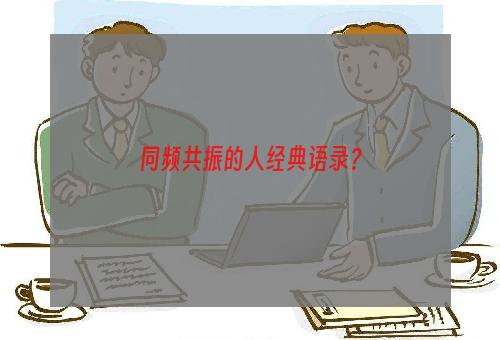 同频共振的人经典语录？