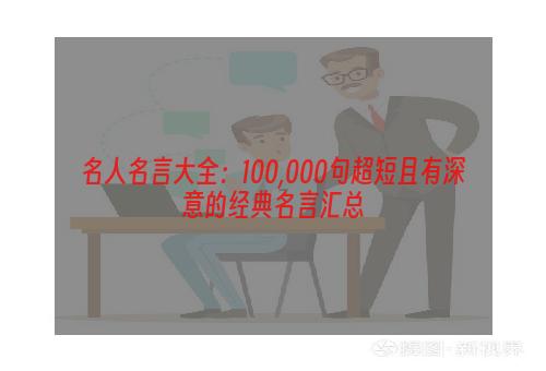 名人名言大全：100,000句超短且有深意的经典名言汇总