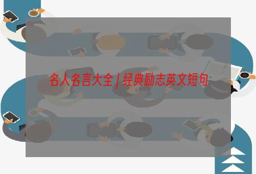 名人名言大全 | 经典励志英文短句