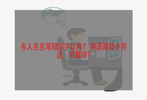 名人名言简短10字以内？ 英语简短小笑话，带翻译？