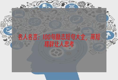 名人名言：100句励志短句大全，简短精辟让人思考