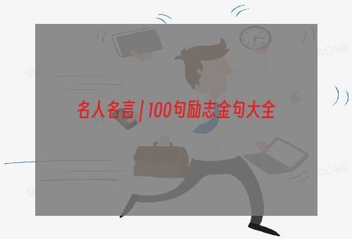 名人名言 | 100句励志金句大全