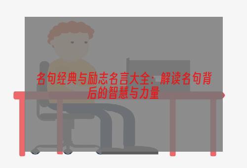 名句经典与励志名言大全：解读名句背后的智慧与力量