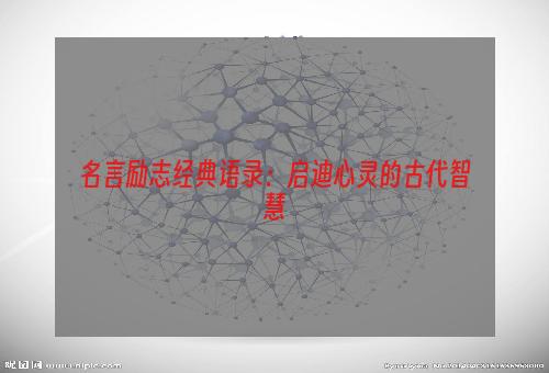 名言励志经典语录：启迪心灵的古代智慧