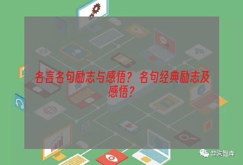 名言名句励志与感悟？ 名句经典励志及感悟？