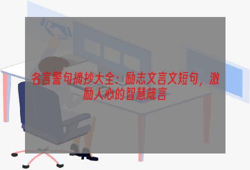 名言警句摘抄大全：励志文言文短句，激励人心的智慧箴言