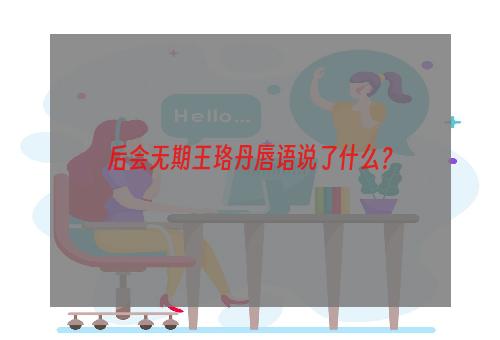 后会无期王珞丹唇语说了什么？