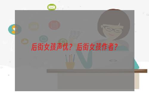 后街女孩声优？ 后街女孩作者？