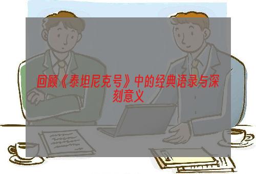 回顾《泰坦尼克号》中的经典语录与深刻意义