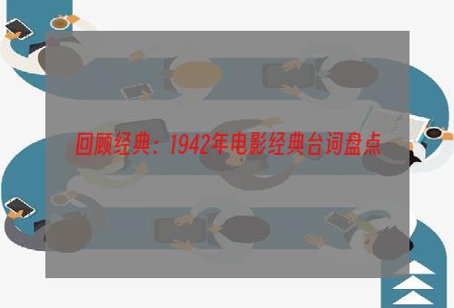 回顾经典：1942年电影经典台词盘点