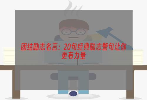 团结励志名言：20句经典励志警句让你更有力量