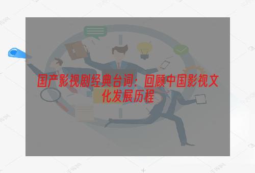 国产影视剧经典台词：回顾中国影视文化发展历程